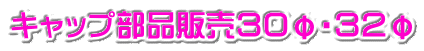 キャップ部品販売３０φ・３２φ 