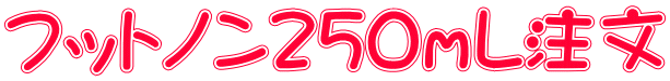 フットノン２５０ｍL注文